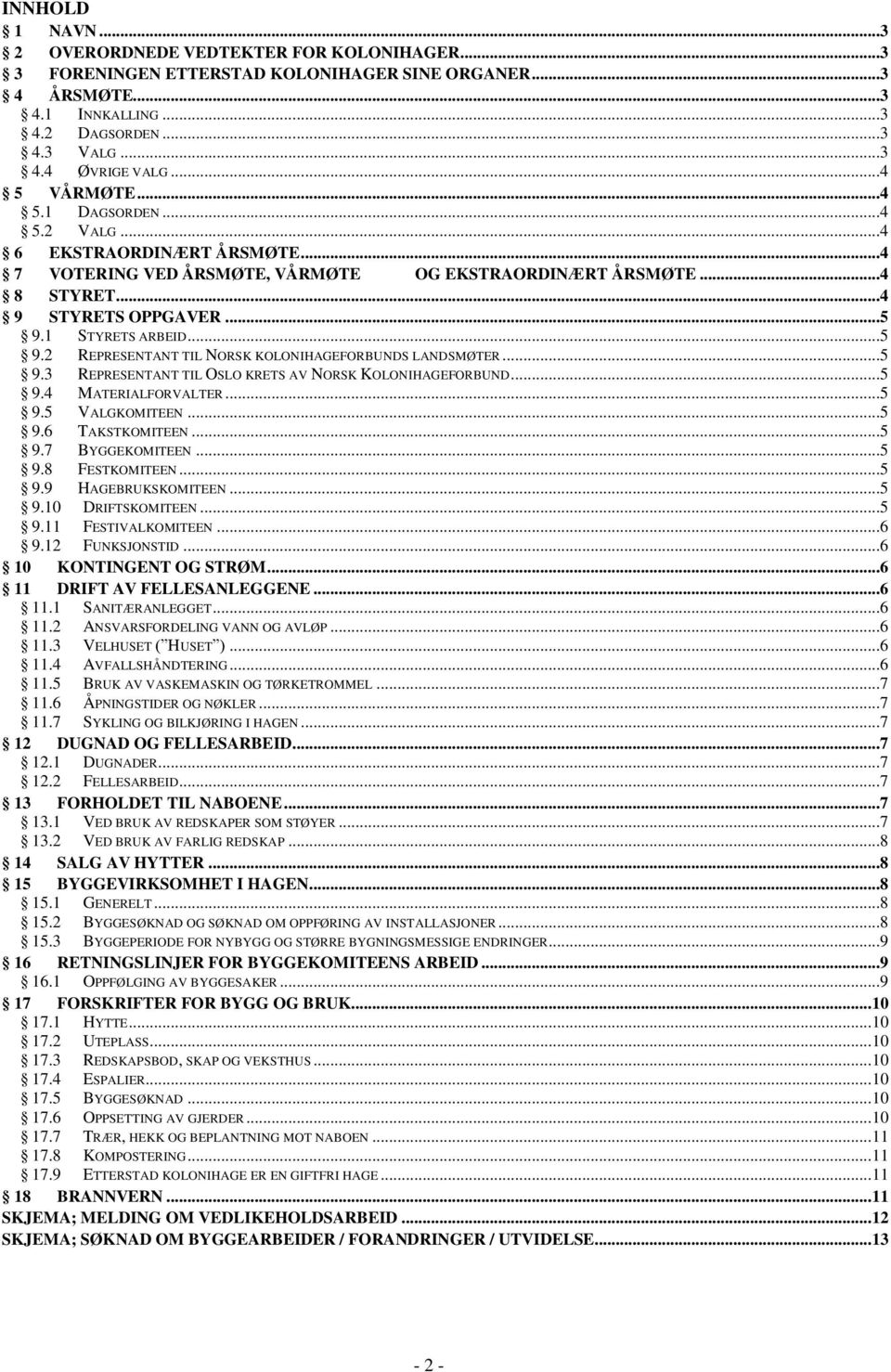 1 STYRETS ARBEID...5 9.2 REPRESENTANT TIL NORSK KOLONIHAGEFORBUNDS LANDSMØTER...5 9.3 REPRESENTANT TIL OSLO KRETS AV NORSK KOLONIHAGEFORBUND...5 9.4 MATERIALFORVALTER...5 9.5 VALGKOMITEEN...5 9.6 TAKSTKOMITEEN.