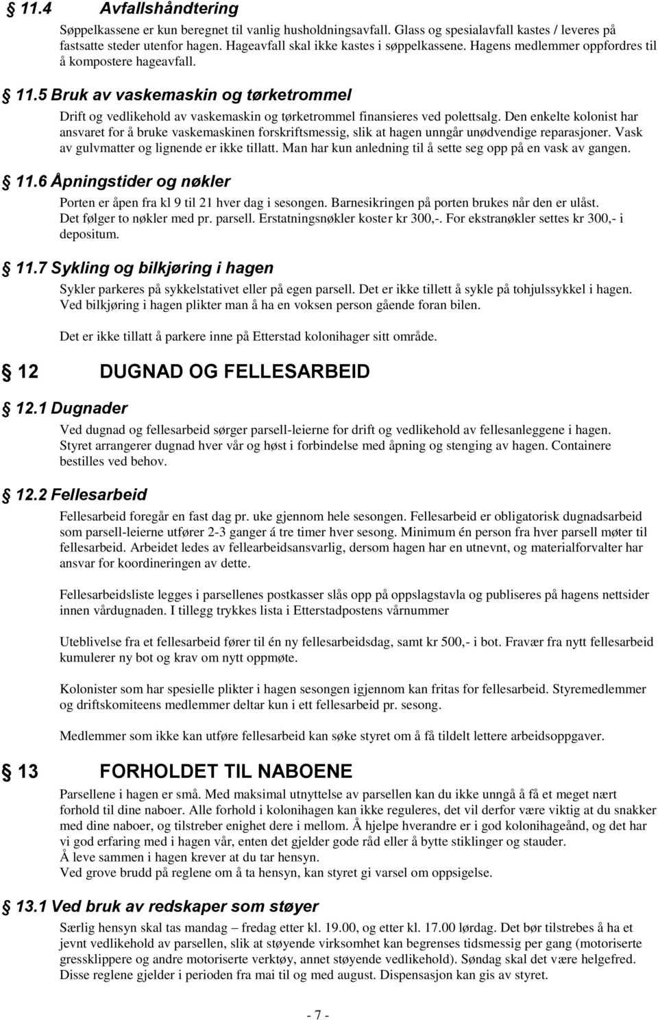 5 Bruk av vaskemaskin og tørketrommel Drift og vedlikehold av vaskemaskin og tørketrommel finansieres ved polettsalg.