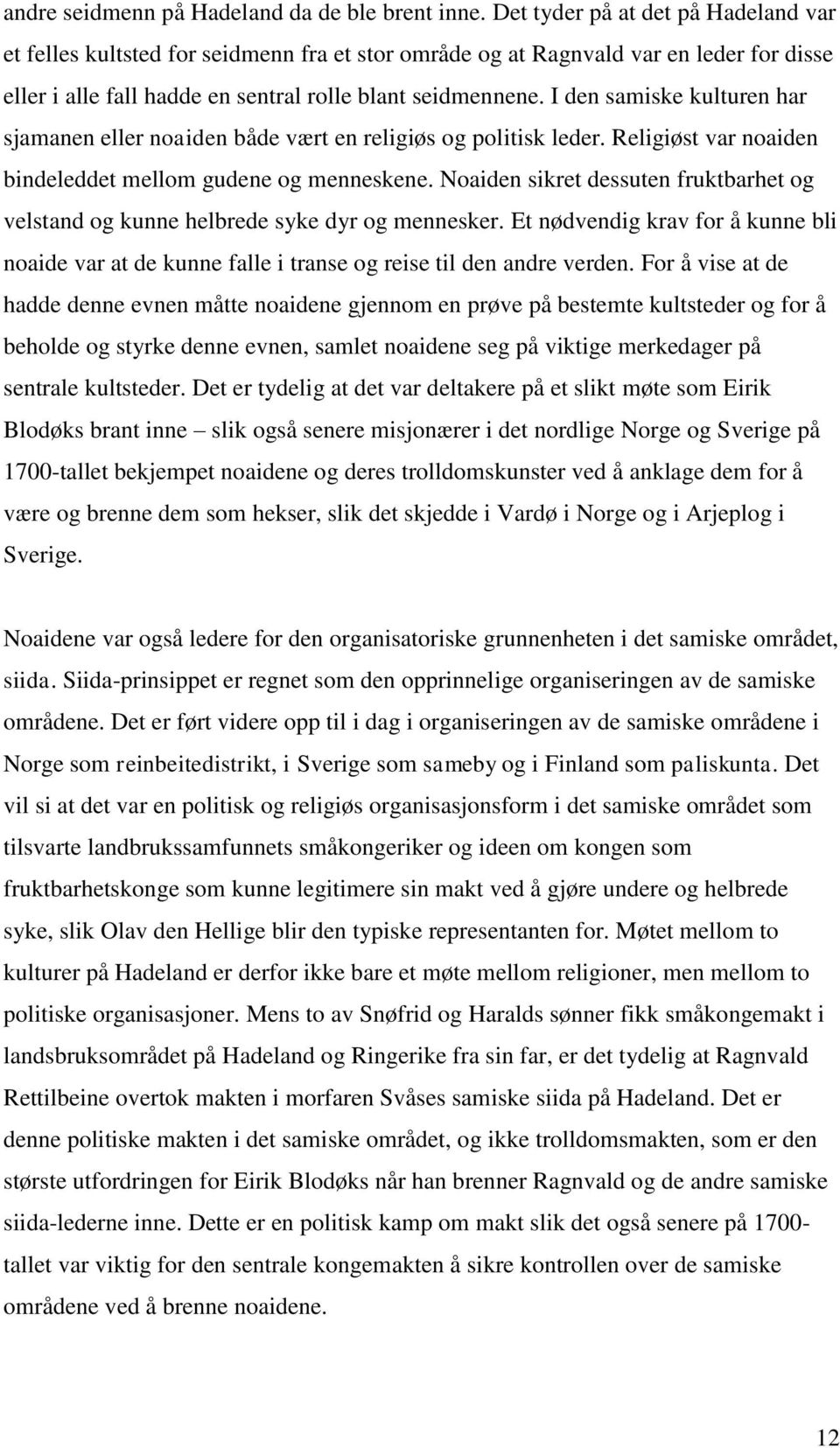 I den samiske kulturen har sjamanen eller noaiden både vært en religiøs og politisk leder. Religiøst var noaiden bindeleddet mellom gudene og menneskene.