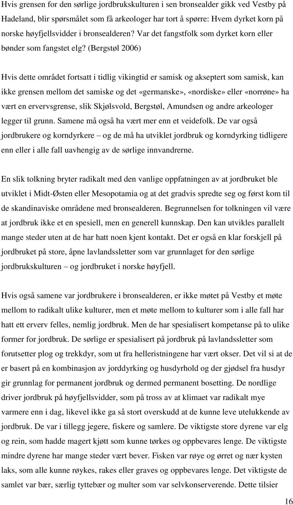 (Bergstøl 2006) Hvis dette området fortsatt i tidlig vikingtid er samisk og akseptert som samisk, kan ikke grensen mellom det samiske og det «germanske», «nordiske» eller «norrøne» ha vært en