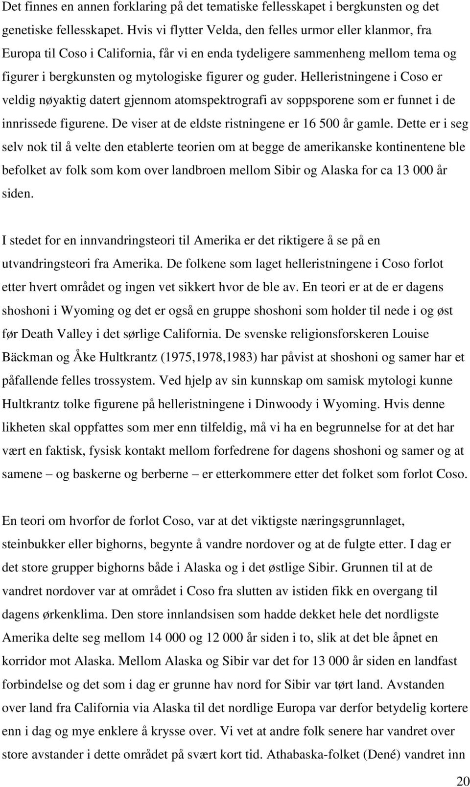 Helleristningene i Coso er veldig nøyaktig datert gjennom atomspektrografi av soppsporene som er funnet i de innrissede figurene. De viser at de eldste ristningene er 16 500 år gamle.