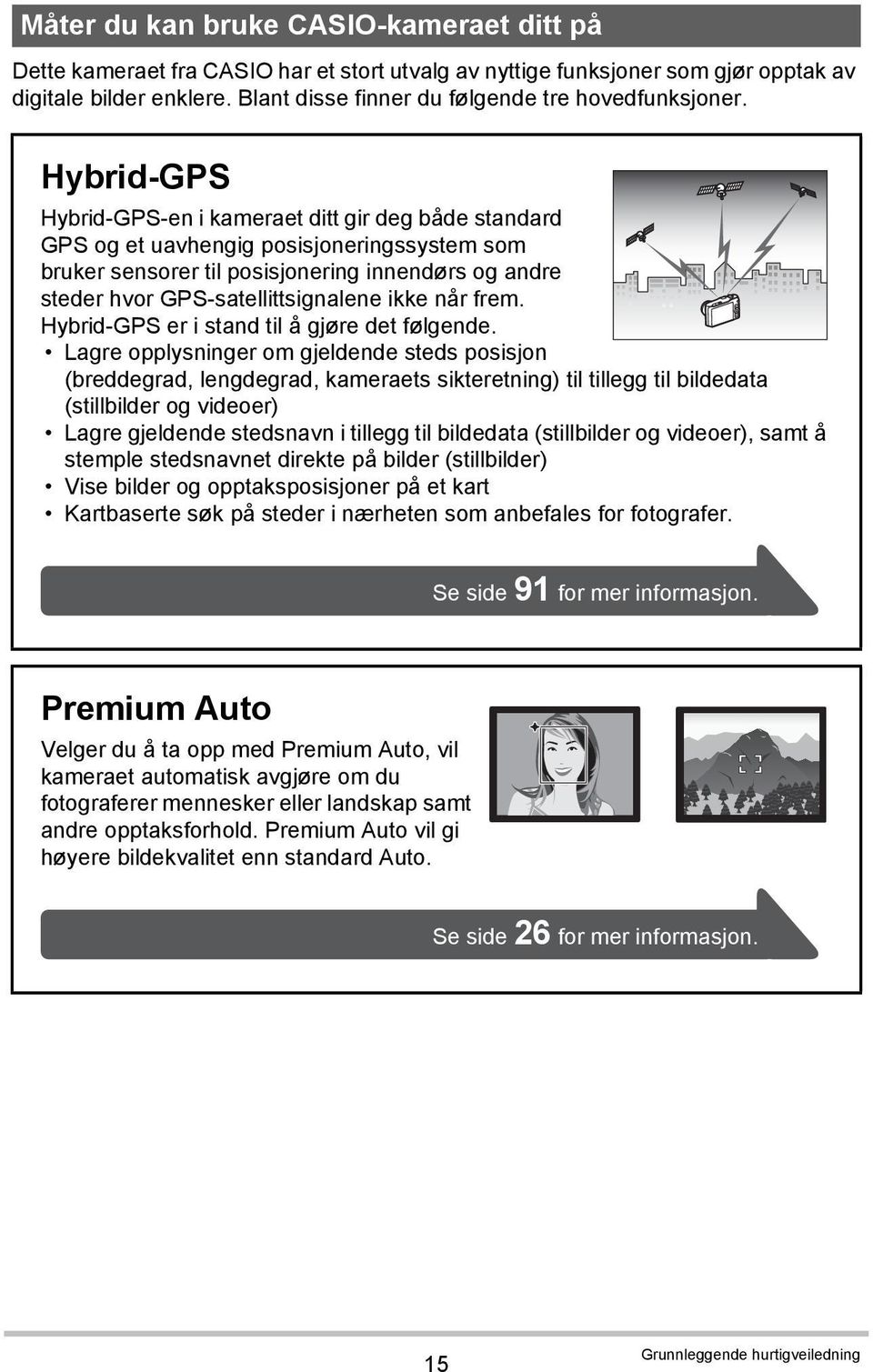 Hybrid-GPS Hybrid-GPS-en i kameraet ditt gir deg både standard GPS og et uavhengig posisjoneringssystem som bruker sensorer til posisjonering innendørs og andre steder hvor GPS-satellittsignalene