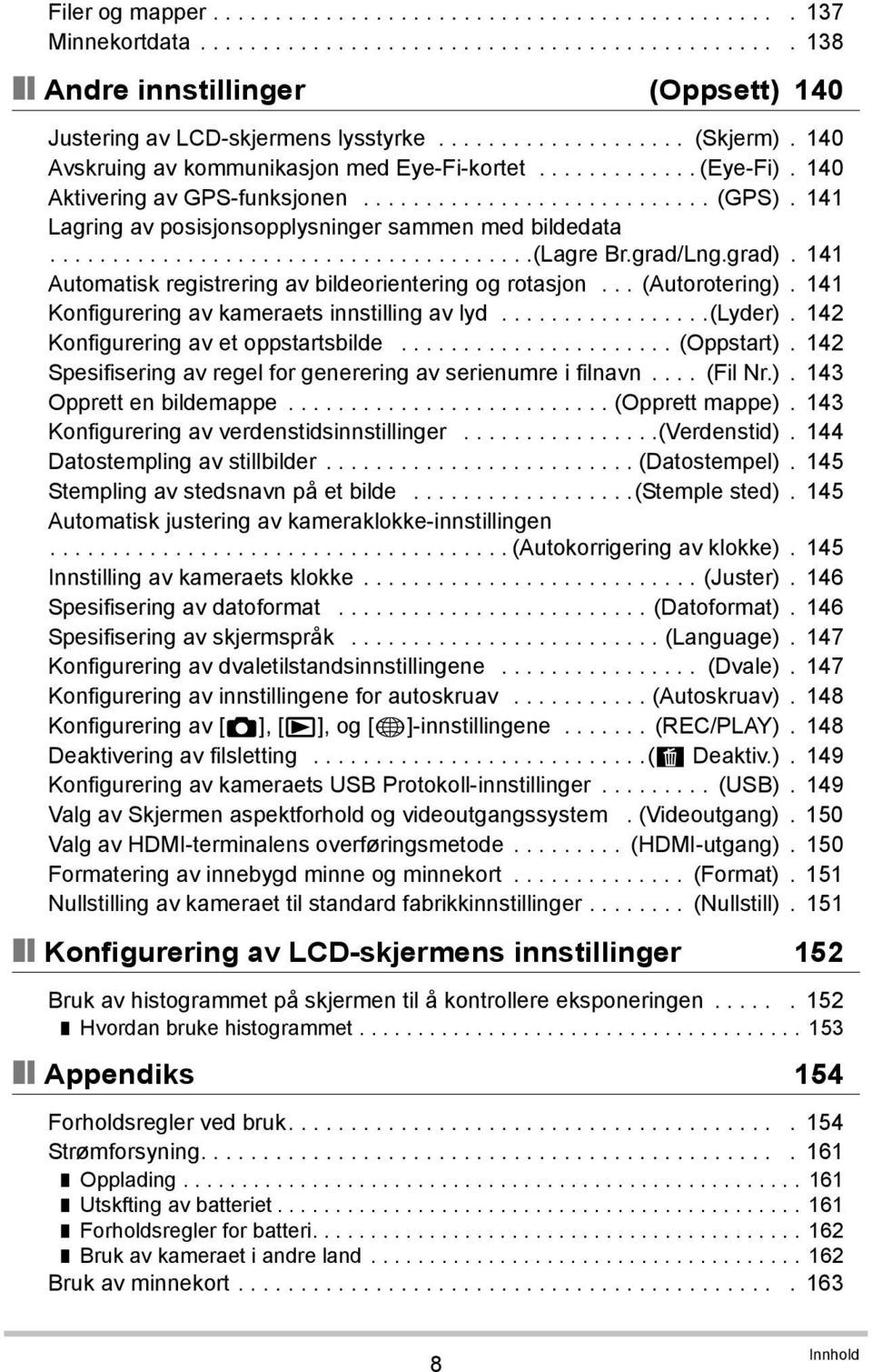 141 Lagring av posisjonsopplysninger sammen med bildedata.......................................(lagre Br.grad/Lng.grad). 141 Automatisk registrering av bildeorientering og rotasjon... (Autorotering).