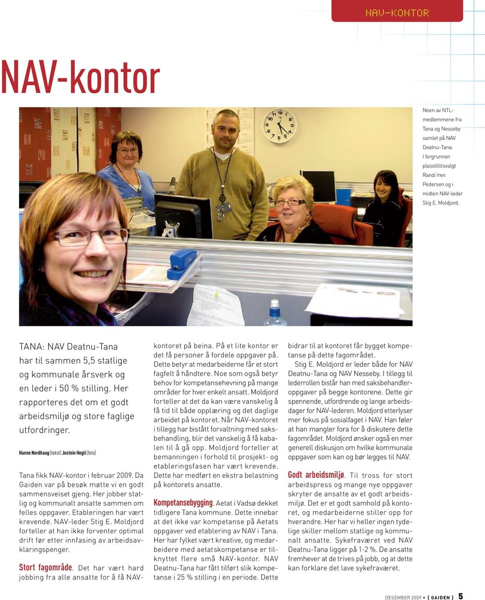 Hanne Nordhaug (tekst) Jostein Hegli (foto) Tana fikk NAV-kontor i februar 2009. Da Gaiden var på besøk møtte vi en godt sammensveiset gjeng.