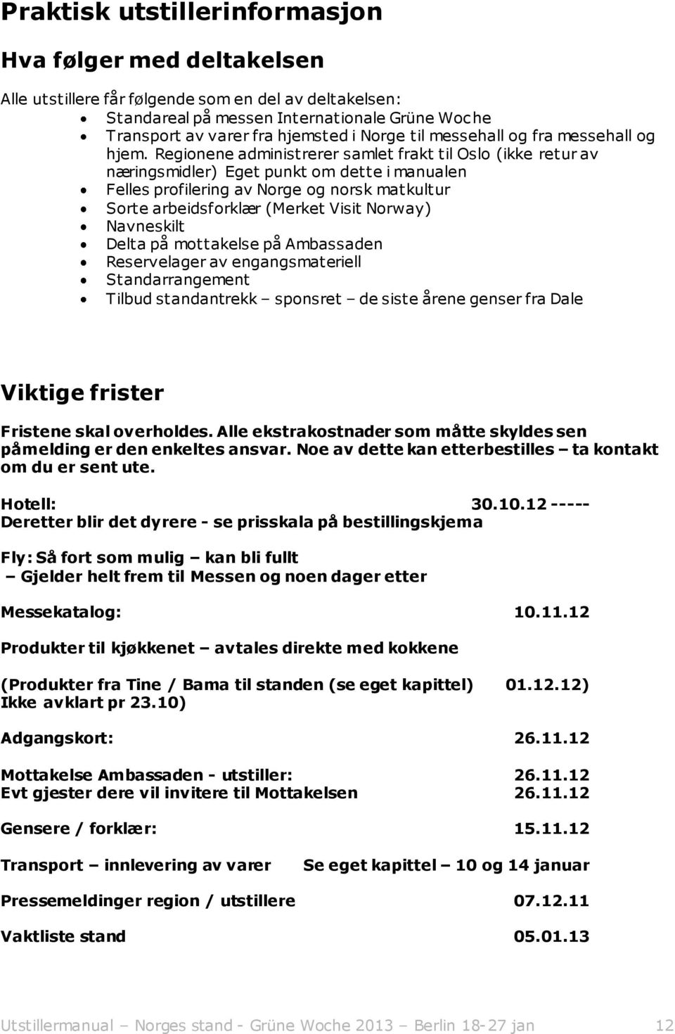 Regionene administrerer samlet frakt til Oslo (ikke retur av næringsmidler) Eget punkt om dette i manualen Felles profilering av Norge og norsk matkultur Sorte arbeidsforklær (Merket Visit Norway)