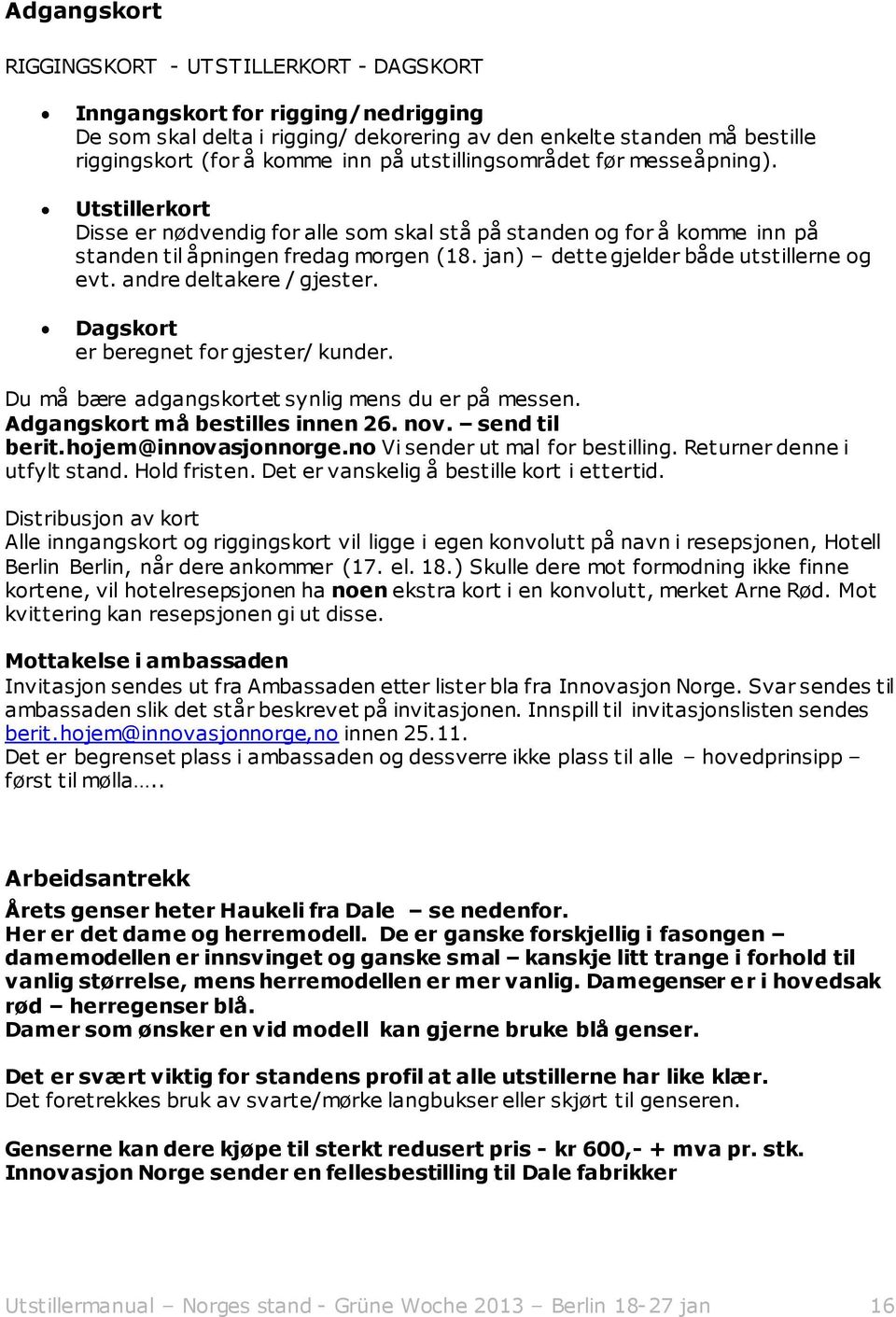 jan) dette gjelder både utstillerne og evt. andre deltakere / gjester. Dagskort er beregnet for gjester/ kunder. Du må bære adgangskortet synlig mens du er på messen.