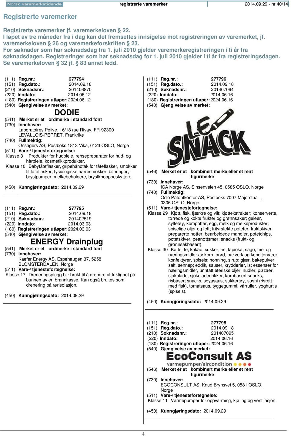 juli 2010 gjelder varemerkeregistreringen i ti år fra søknadsdagen. Registreringer som har søknadsdag før 1. juli 2010 gjelder i ti år fra registreringsdagen. Se varemerkeloven 32 jf. 83 annet ledd.