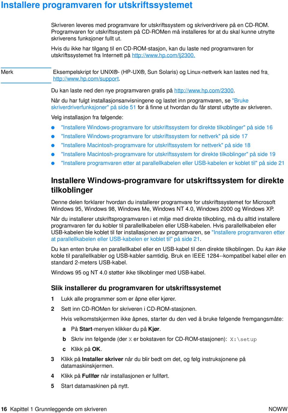 Hvis du ikke har tilgang til en CD-ROM-stasjon, kan du laste ned programvaren for utskriftssystemet fra Internett på http://www.hp.com/lj2300.