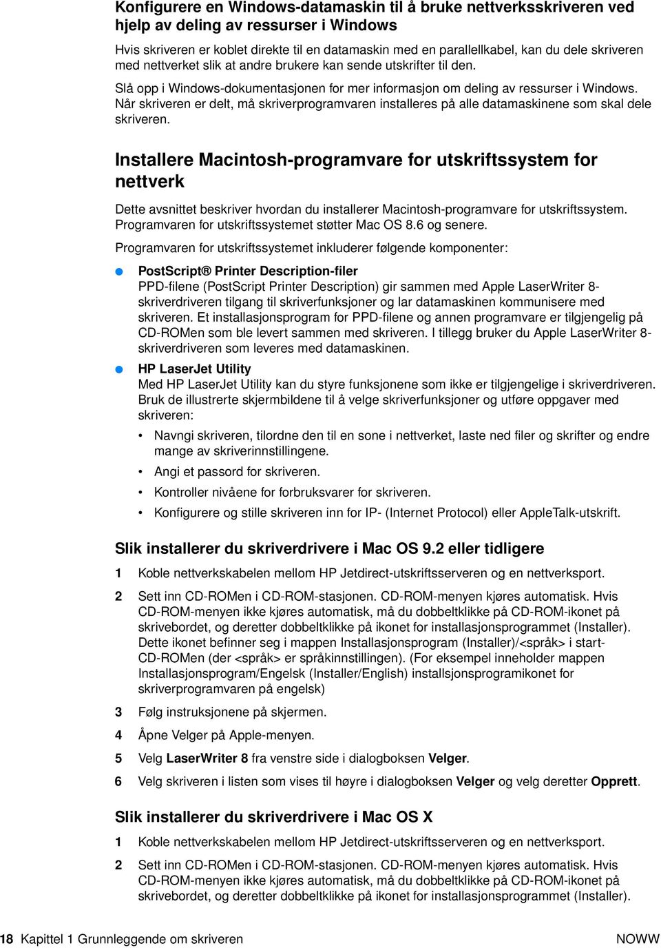 Når skriveren er delt, må skriverprogramvaren installeres på alle datamaskinene som skal dele skriveren.