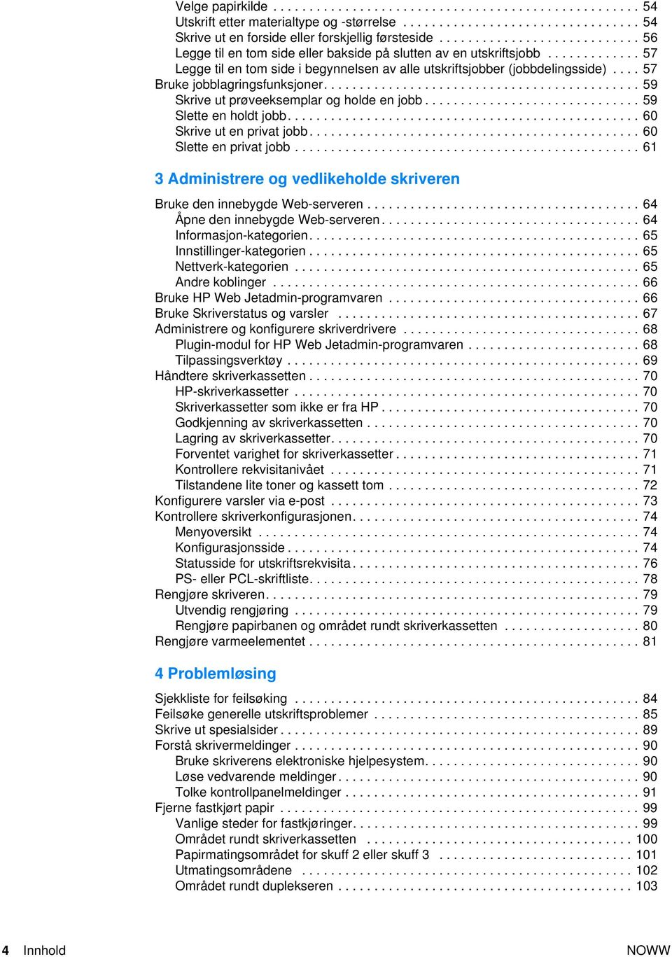 ... 57 Bruke jobblagringsfunksjoner............................................ 59 Skrive ut prøveeksemplar og holde en jobb.............................. 59 Slette en holdt jobb.