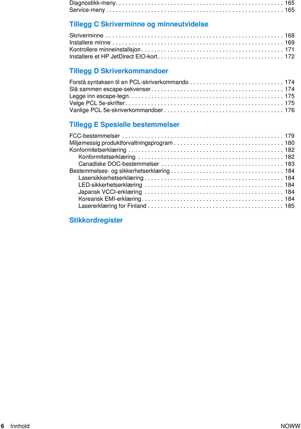 ........................................... 171 Installere et HP JetDirect EIO-kort....................................... 172 Tillegg D Skriverkommandoer Forstå syntaksen til en PCL-skriverkommando.