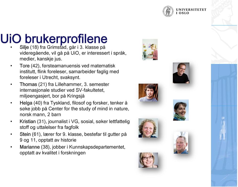 semester internasjonale studier ved SV-fakultetet, miljøengasjert, bor på Kringsjå Helga (40) fra Tyskland, filosof og forsker, tenker å søke jobb på Center for the study of mind in nature,