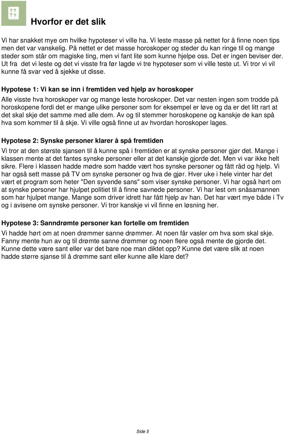 Ut fra det vi leste og det vi visste fra før lagde vi tre hypoteser som vi ville teste ut. Vi tror vi vil kunne få svar ved å sjekke ut disse.