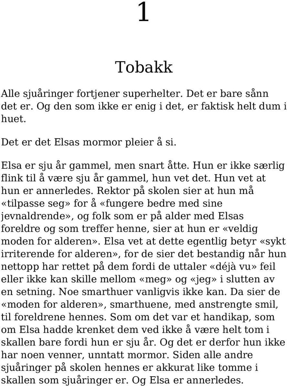 Rektor på skolen sier at hun må «tilpasse seg» for å «fungere bedre med sine jevnaldrende», og folk som er på alder med Elsas foreldre og som treffer henne, sier at hun er «veldig moden for alderen».