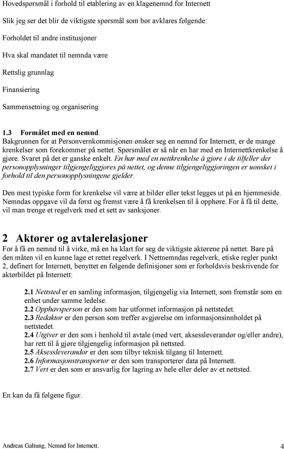 3 Formålet med en nemnd Bakgrunnen for at Personvernkommisjonen ønsker seg en nemnd for Internett, er de mange krenkelser som forekommer på nettet.