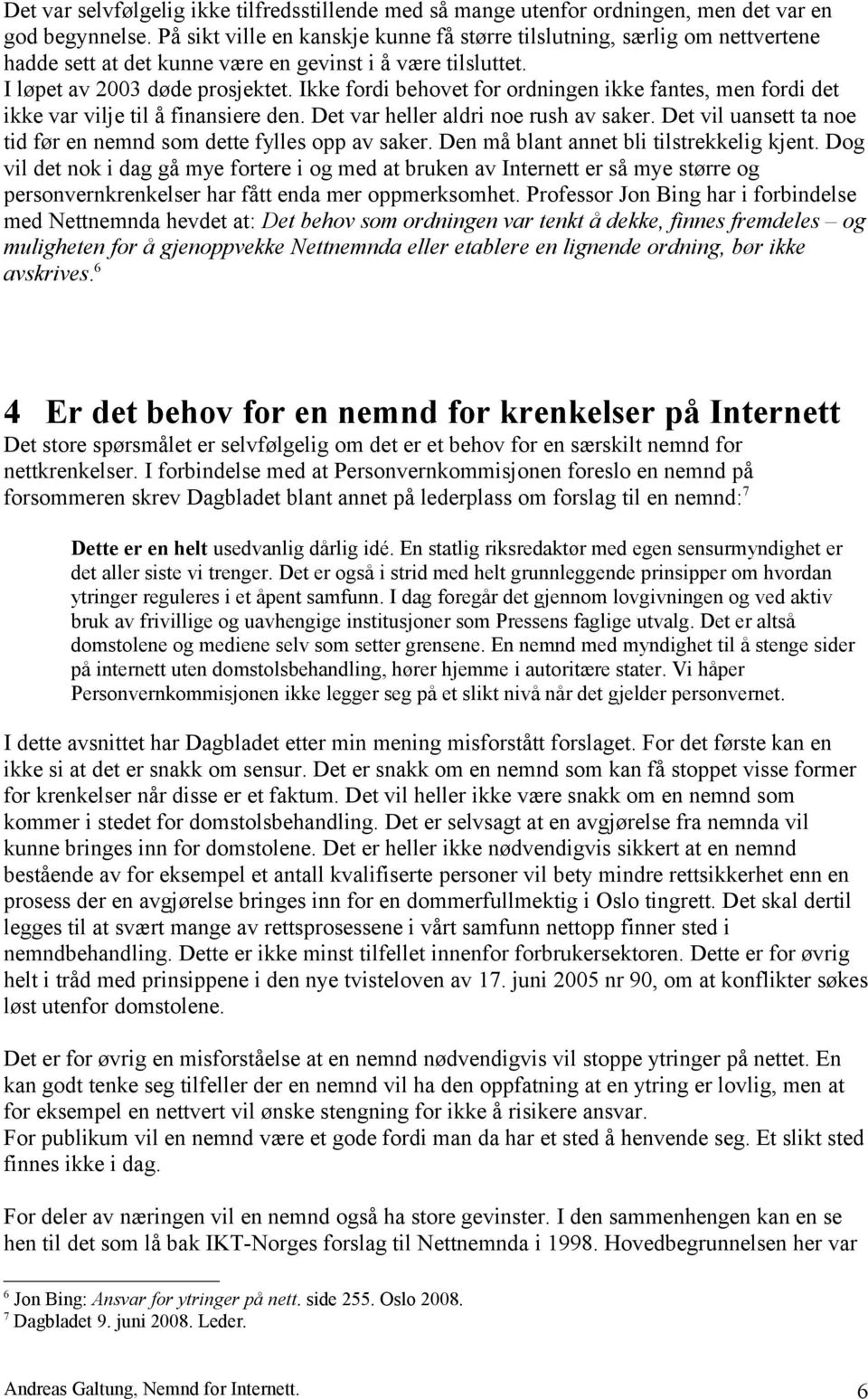 Ikke fordi behovet for ordningen ikke fantes, men fordi det ikke var vilje til å finansiere den. Det var heller aldri noe rush av saker.