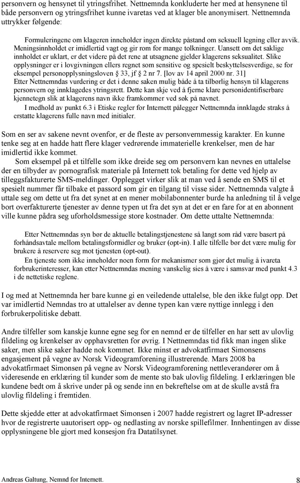 Uansett om det saklige innholdet er uklart, er det videre på det rene at utsagnene gjelder klagerens seksualitet.