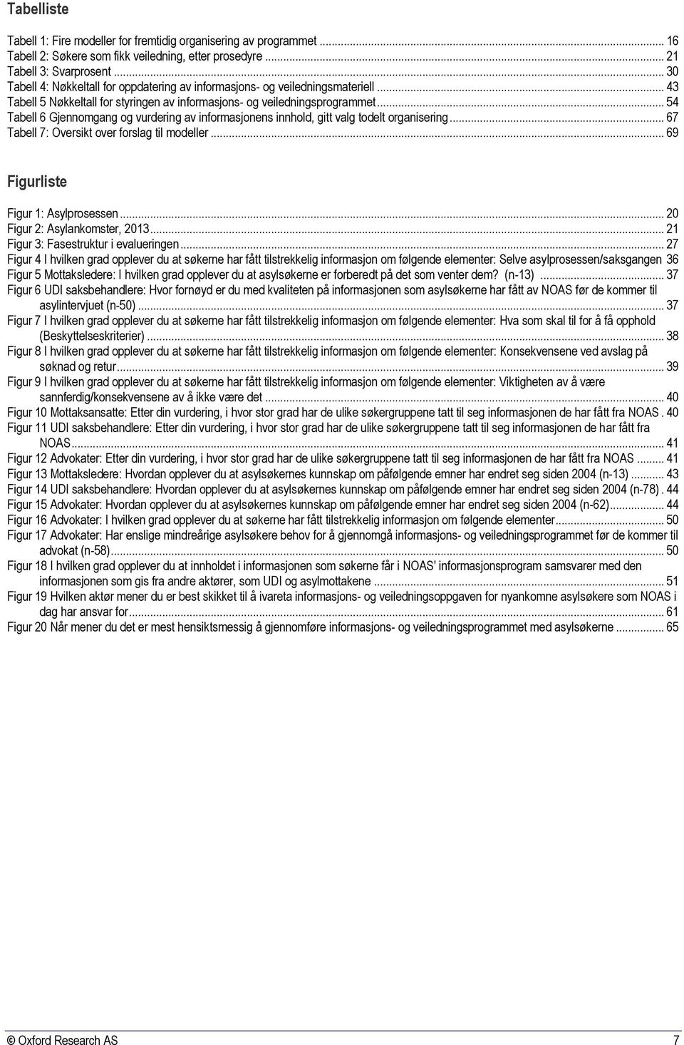 .. 54 Tabell 6 Gjennomgang og vurdering av informasjonens innhold, gitt valg todelt organisering... 67 Tabell 7: Oversikt over forslag til modeller... 69 Figurliste Figur 1: Asylprosessen.