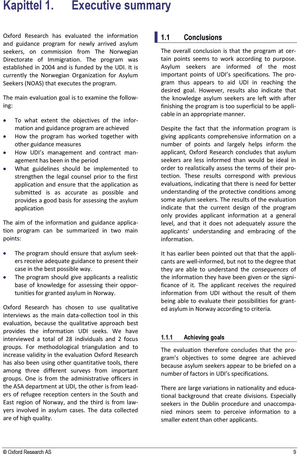 The main evaluation goal is to examine the following: To what extent the objectives of the information and guidance program are achieved How the program has worked together with other guidance