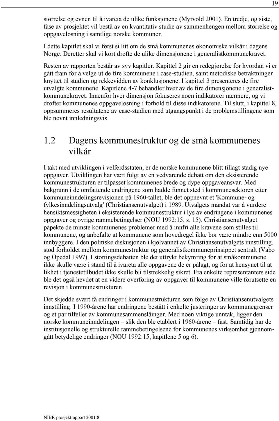 I dette kapitlet skal vi først si litt om de små kommunenes økonomiske vilkår i dagens Norge. Deretter skal vi kort drøfte de ulike dimensjonene i generalistkommunekravet.