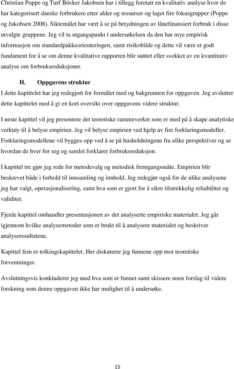 Jeg vil ta utgangspunkt i undersøkelsen da den har mye empirisk informasjon om standardpakkeorienteringen, samt risikobilde og dette vil være et godt fundament for å se om denne kvalitative rapporten