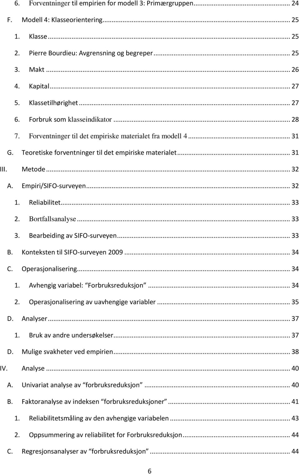 Metode... 32 A. Empiri/SIFO-surveyen... 32 1. Reliabilitet... 33 2. Bortfallsanalyse... 33 3. Bearbeiding av SIFO-surveyen... 33 B. Konteksten til SIFO-surveyen 2009... 34 C. Operasjonalisering... 34 1.