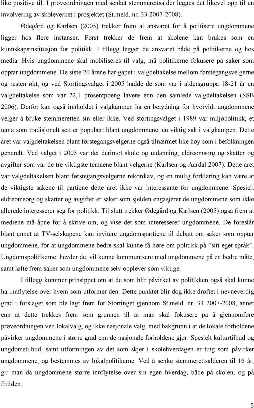 I tillegg legger de ansvaret både på politikerne og hos media. Hvis ungdommene skal mobiliseres til valg, må politikerne fokusere på saker som opptar ungdommene.