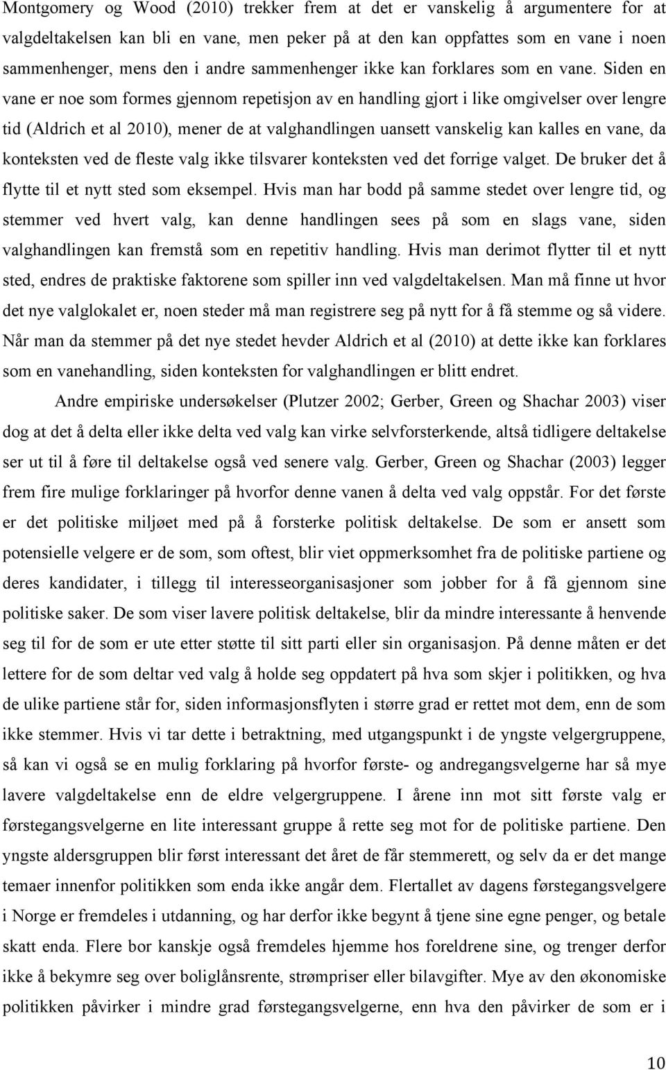 Siden en vane er noe som formes gjennom repetisjon av en handling gjort i like omgivelser over lengre tid (Aldrich et al 2010), mener de at valghandlingen uansett vanskelig kan kalles en vane, da