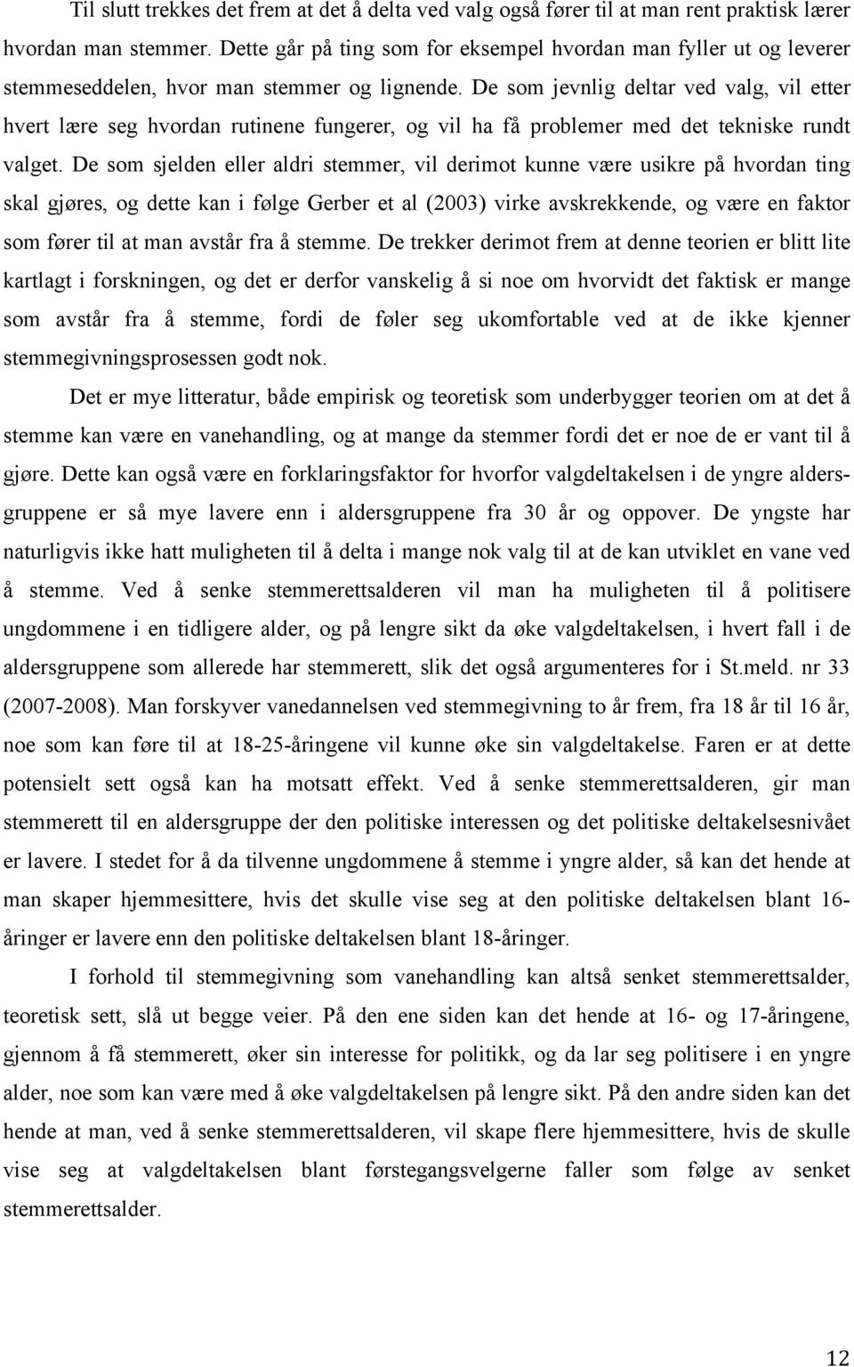 De som jevnlig deltar ved valg, vil etter hvert lære seg hvordan rutinene fungerer, og vil ha få problemer med det tekniske rundt valget.