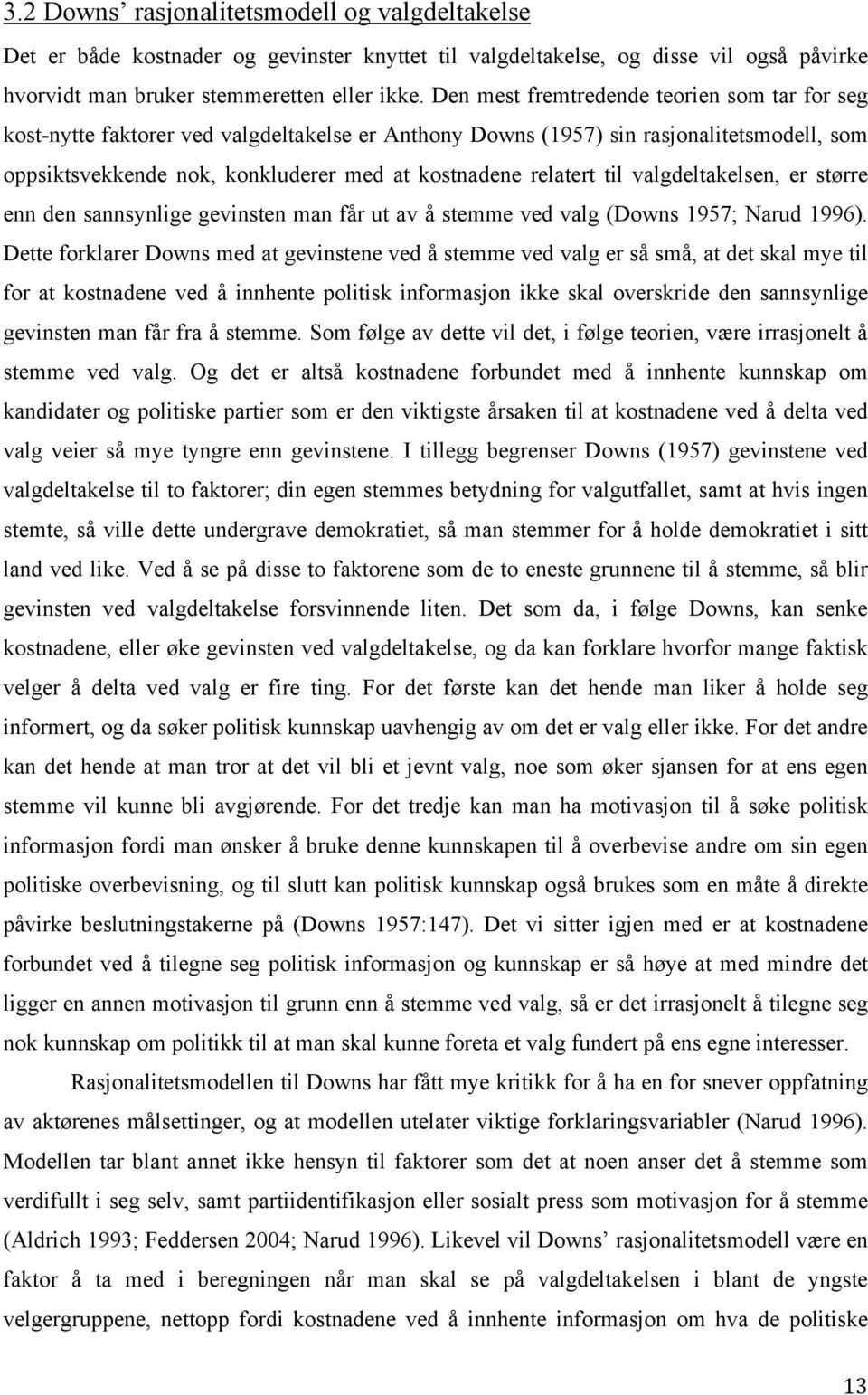 til valgdeltakelsen, er større enn den sannsynlige gevinsten man får ut av å stemme ved valg (Downs 1957; Narud 1996).