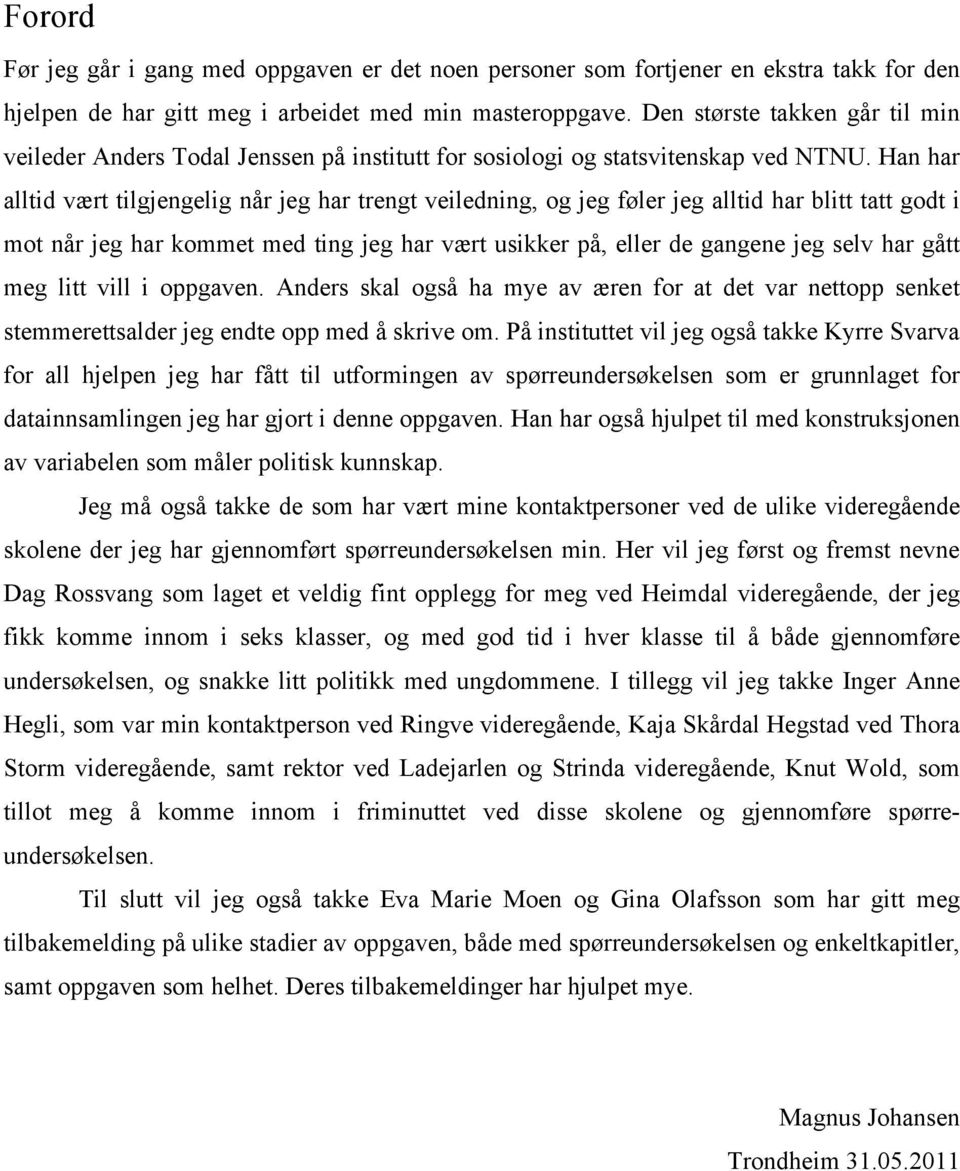 Han har alltid vært tilgjengelig når jeg har trengt veiledning, og jeg føler jeg alltid har blitt tatt godt i mot når jeg har kommet med ting jeg har vært usikker på, eller de gangene jeg selv har