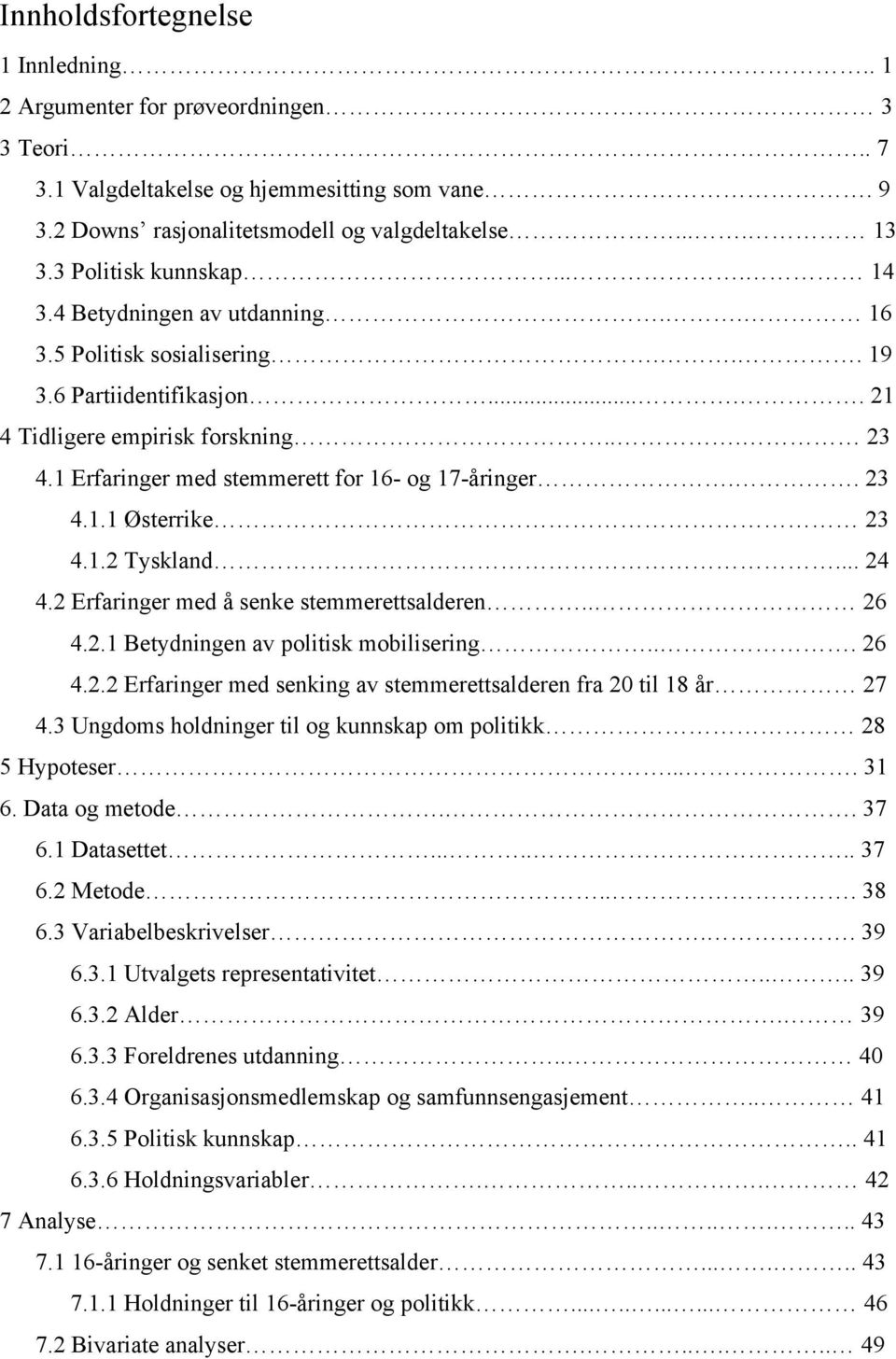 1 Erfaringer med stemmerett for 16- og 17-åringer.. 23 4.1.1 Østerrike 23 4.1.2 Tyskland... 24 4.2 Erfaringer med å senke stemmerettsalderen.. 26 4.2.1 Betydningen av politisk mobilisering... 26 4.2.2 Erfaringer med senking av stemmerettsalderen fra 20 til 18 år 27 4.