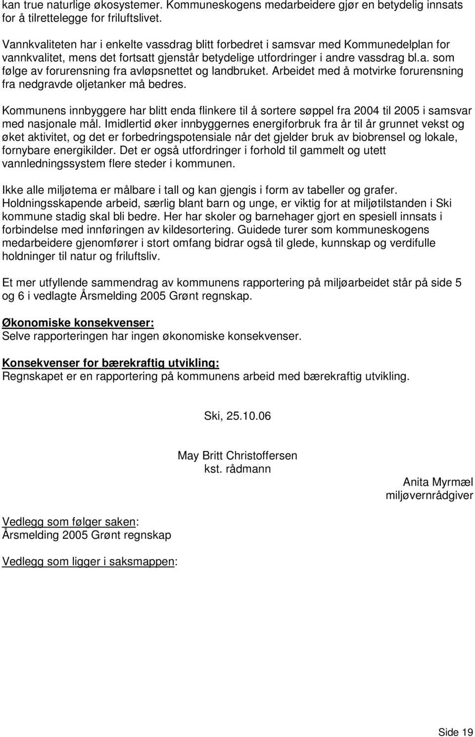 Arbeidet med å motvirke forurensning fra nedgravde oljetanker må bedres. Kommunens innbyggere har blitt enda flinkere til å sortere søppel fra 2004 til 2005 i samsvar med nasjonale mål.