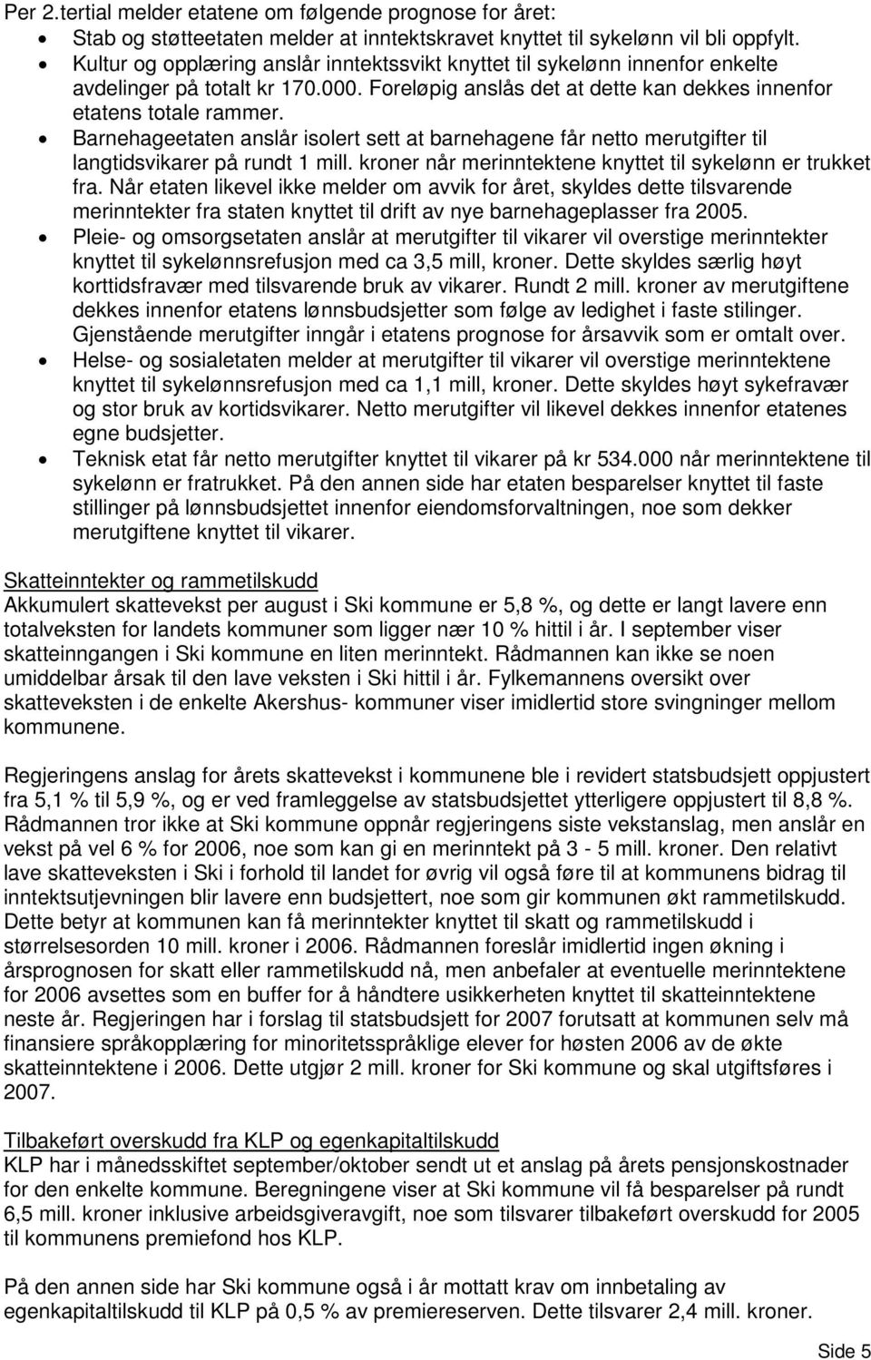 Barnehageetaten anslår isolert sett at barnehagene får netto merutgifter til langtidsvikarer på rundt 1 mill. kroner når merinntektene knyttet til sykelønn er trukket fra.