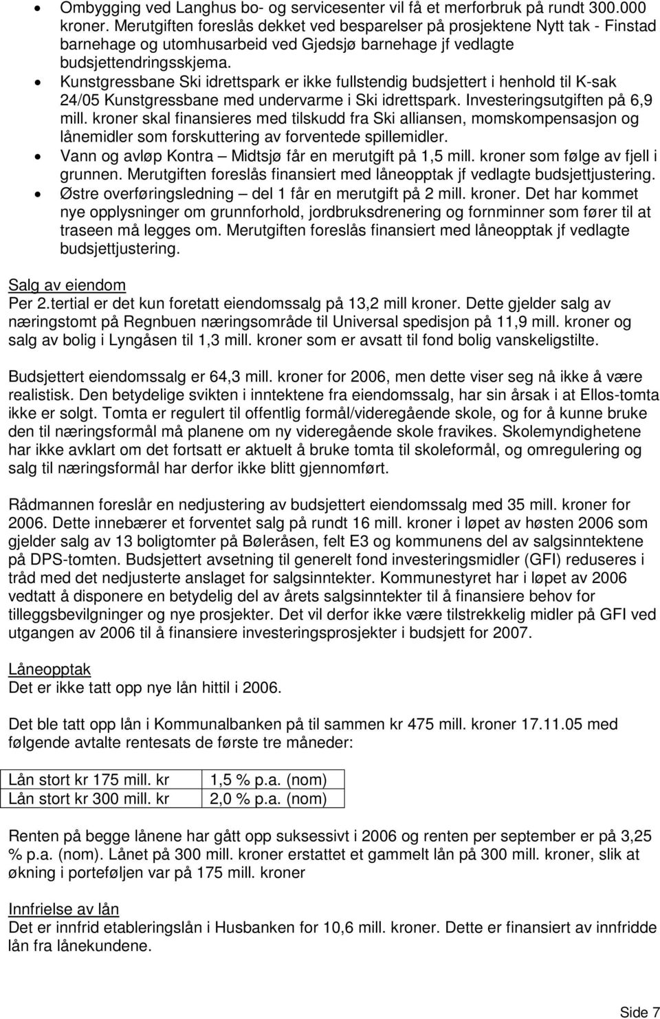 Kunstgressbane Ski idrettspark er ikke fullstendig budsjettert i henhold til K-sak 24/05 Kunstgressbane med undervarme i Ski idrettspark. Investeringsutgiften på 6,9 mill.