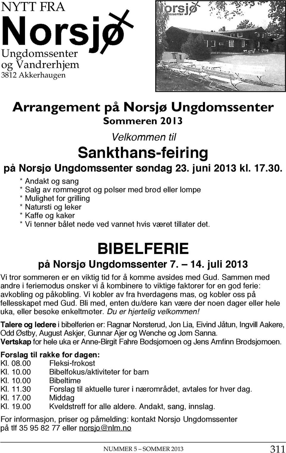 BIBELFERIE på Norsjø Ungdomssenter 7. 14. juli 2013 Vi tror sommeren er en viktig tid for å komme avsides med Gud.