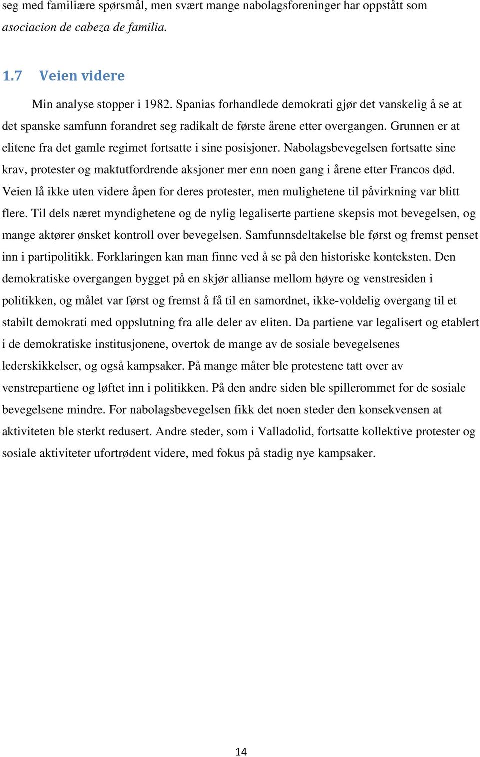 Grunnen er at elitene fra det gamle regimet fortsatte i sine posisjoner. Nabolagsbevegelsen fortsatte sine krav, protester og maktutfordrende aksjoner mer enn noen gang i årene etter Francos død.