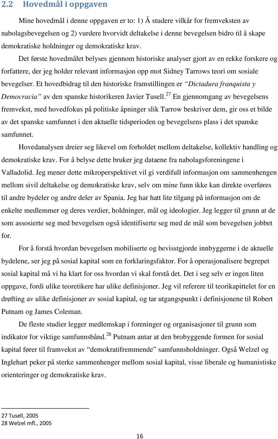 Det første hovedmålet belyses gjennom historiske analyser gjort av en rekke forskere og forfattere, der jeg holder relevant informasjon opp mot Sidney Tarrows teori om sosiale bevegelser.