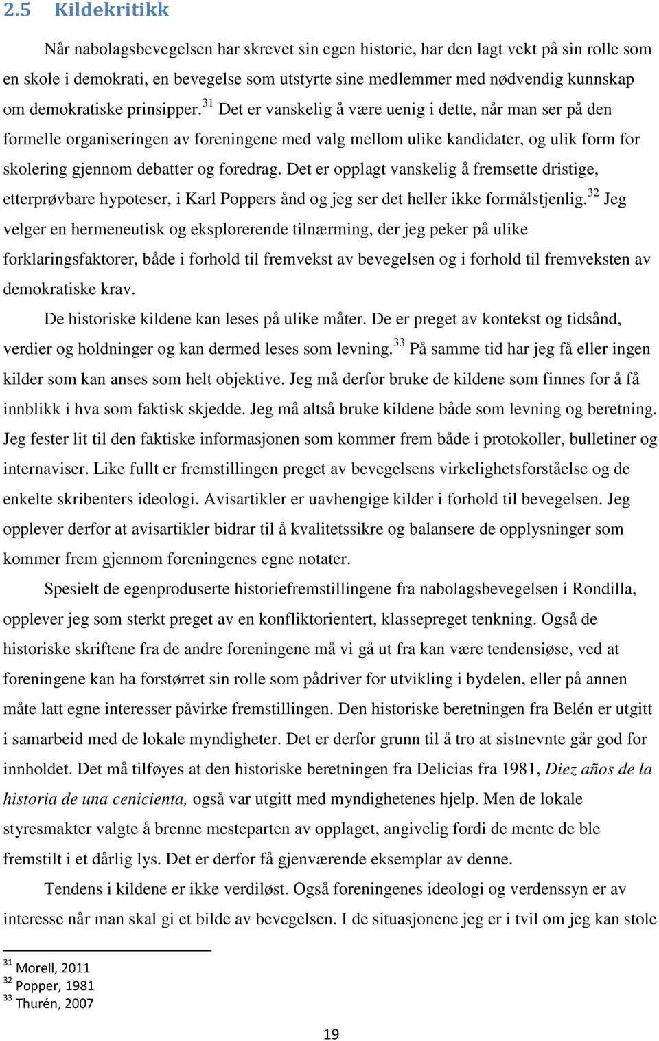 31 Det er vanskelig å være uenig i dette, når man ser på den formelle organiseringen av foreningene med valg mellom ulike kandidater, og ulik form for skolering gjennom debatter og foredrag.