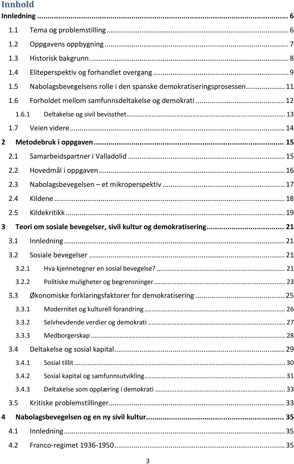 .. 14 2 Metodebruk i oppgaven... 15 2.1 Samarbeidspartner i Valladolid... 15 2.2 Hovedmål i oppgaven... 16 2.3 Nabolagsbevegelsen et mikroperspektiv... 17 2.4 Kildene... 18 2.5 Kildekritikk.