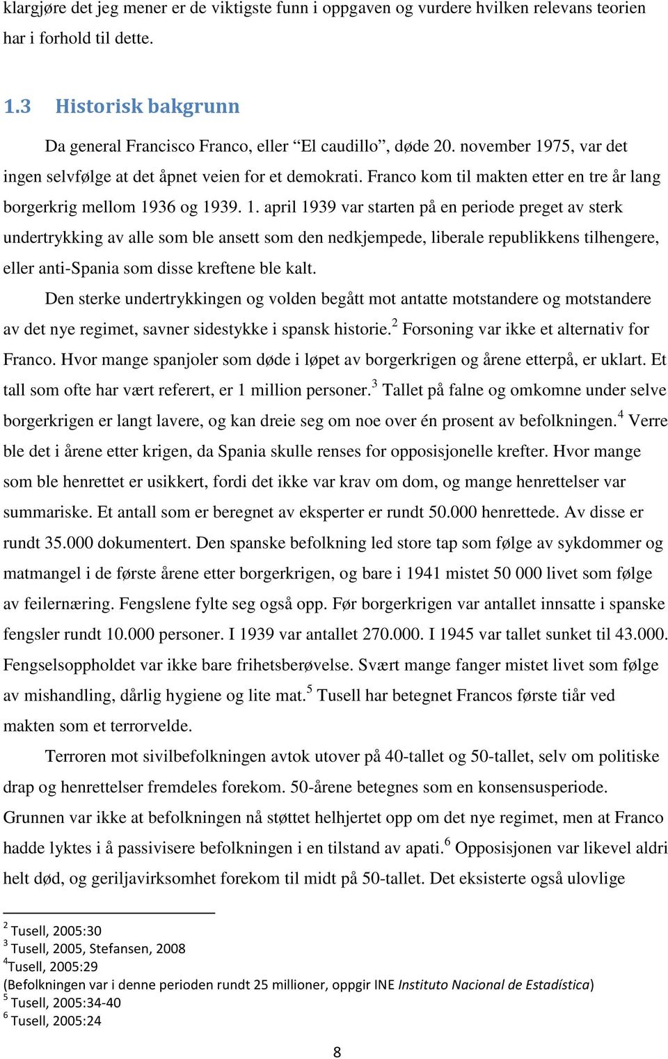 75, var det ingen selvfølge at det åpnet veien for et demokrati. Franco kom til makten etter en tre år lang borgerkrig mellom 19