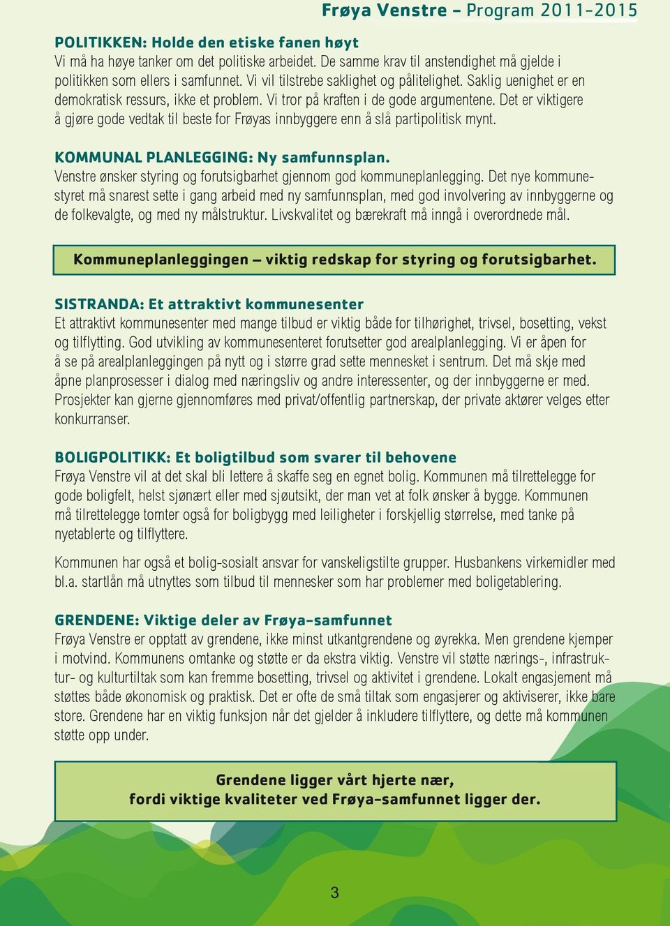 Det er viktigere å gjøre gode vedtak til beste for Frøyas innbyggere enn å slå partipolitisk mynt. KOMMUNAL PLANLEGGING: Ny samfunnsplan.