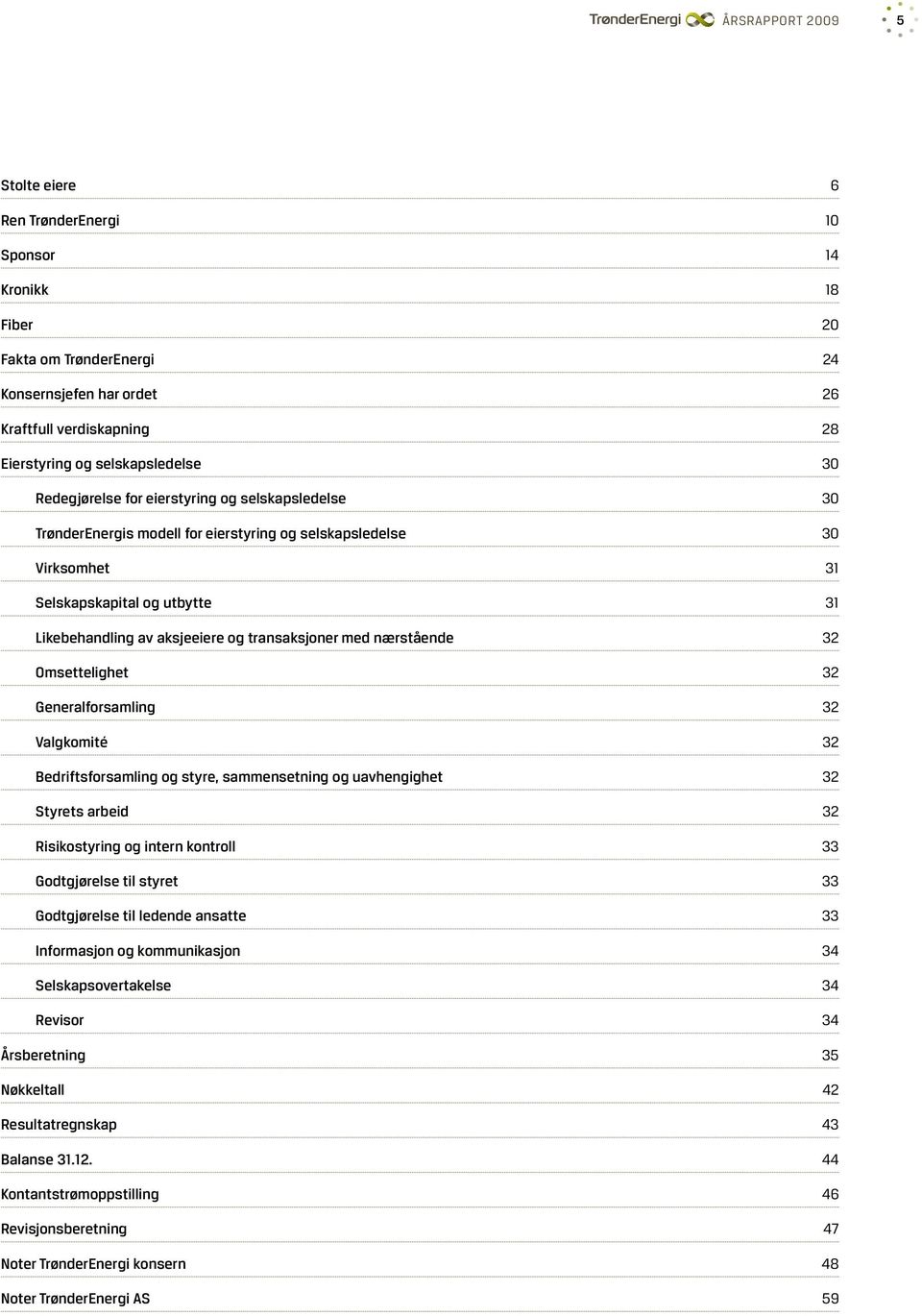 Omsettelighet Generalforsamling Valgkomité Bedriftsforsamling og styre, sammensetning og uavhengighet Styrets arbeid Risikostyring og intern kontroll Godtgjørelse til styret Godtgjørelse til ledende