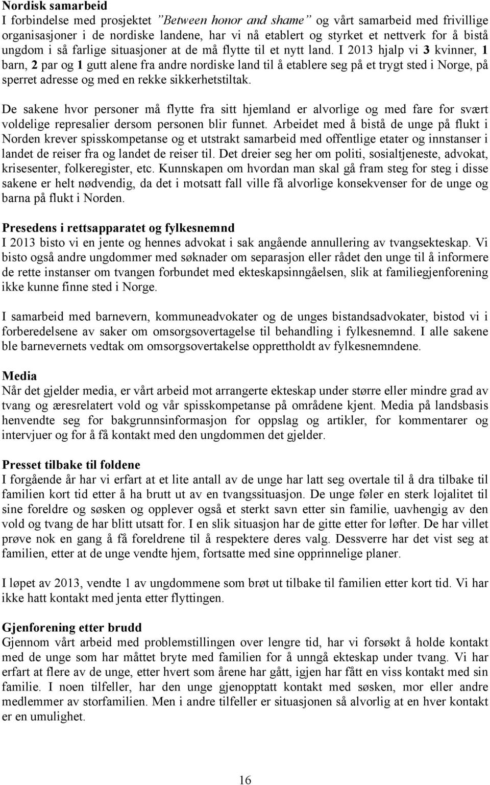 I 2013 hjalp vi 3 kvinner, 1 barn, 2 par og 1 gutt alene fra andre nordiske land til å etablere seg på et trygt sted i Norge, på sperret adresse og med en rekke sikkerhetstiltak.