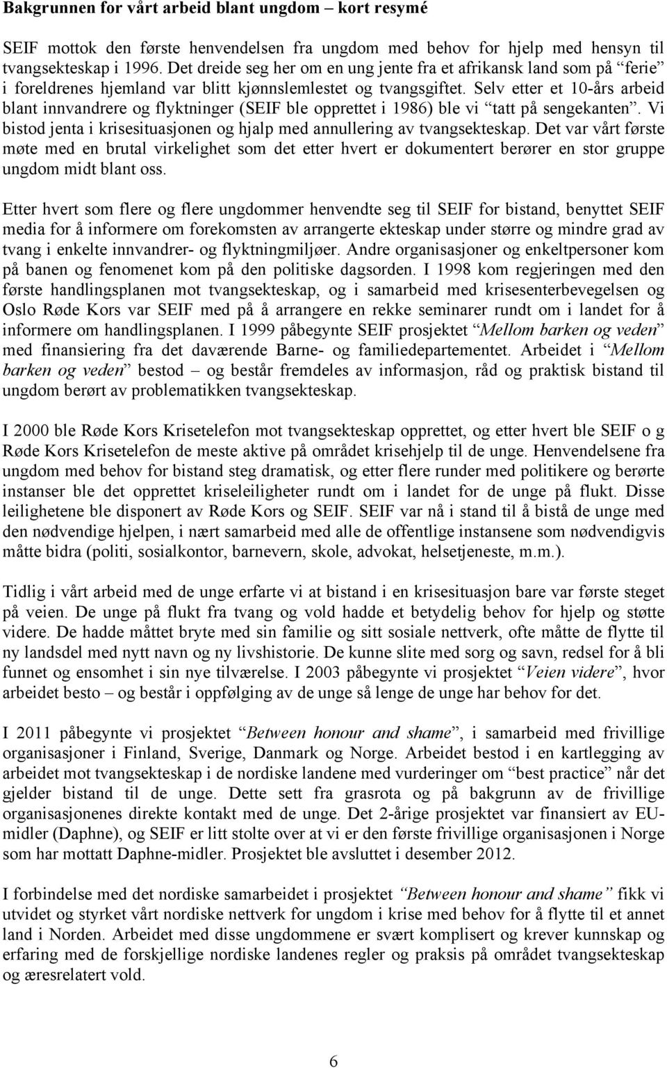 Selv etter et 10-års arbeid blant innvandrere og flyktninger (SEIF ble opprettet i 1986) ble vi tatt på sengekanten. Vi bistod jenta i krisesituasjonen og hjalp med annullering av tvangsekteskap.