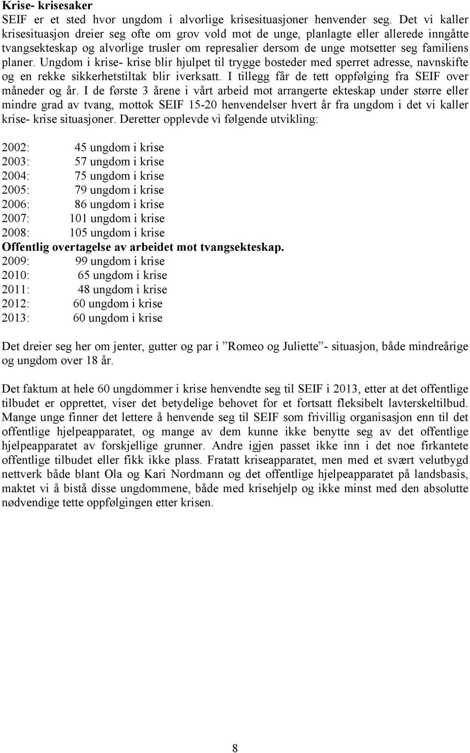 planer. Ungdom i krise- krise blir hjulpet til trygge bosteder med sperret adresse, navnskifte og en rekke sikkerhetstiltak blir iverksatt.