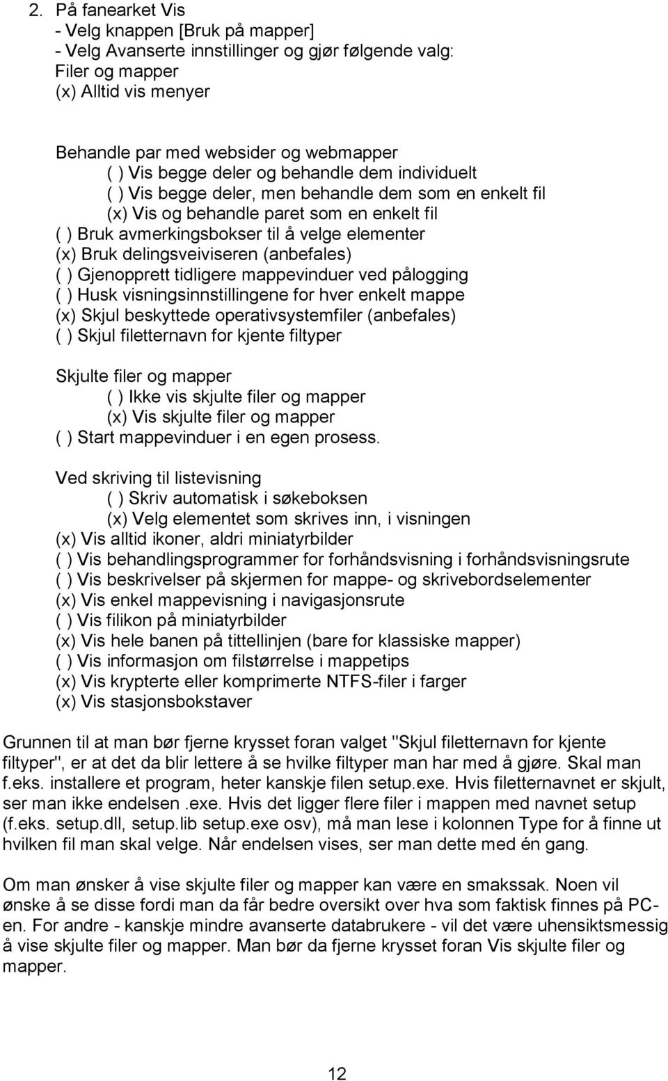 delingsveiviseren (anbefales) ( ) Gjenopprett tidligere mappevinduer ved pålogging ( ) Husk visningsinnstillingene for hver enkelt mappe (x) Skjul beskyttede operativsystemfiler (anbefales) ( ) Skjul