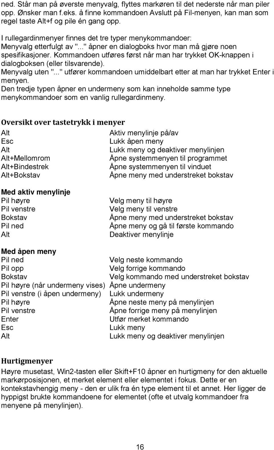 Kommandoen utføres først når man har trykket OK-knappen i dialogboksen (eller tilsvarende). Menyvalg uten "..." utfører kommandoen umiddelbart etter at man har trykket Enter i menyen.