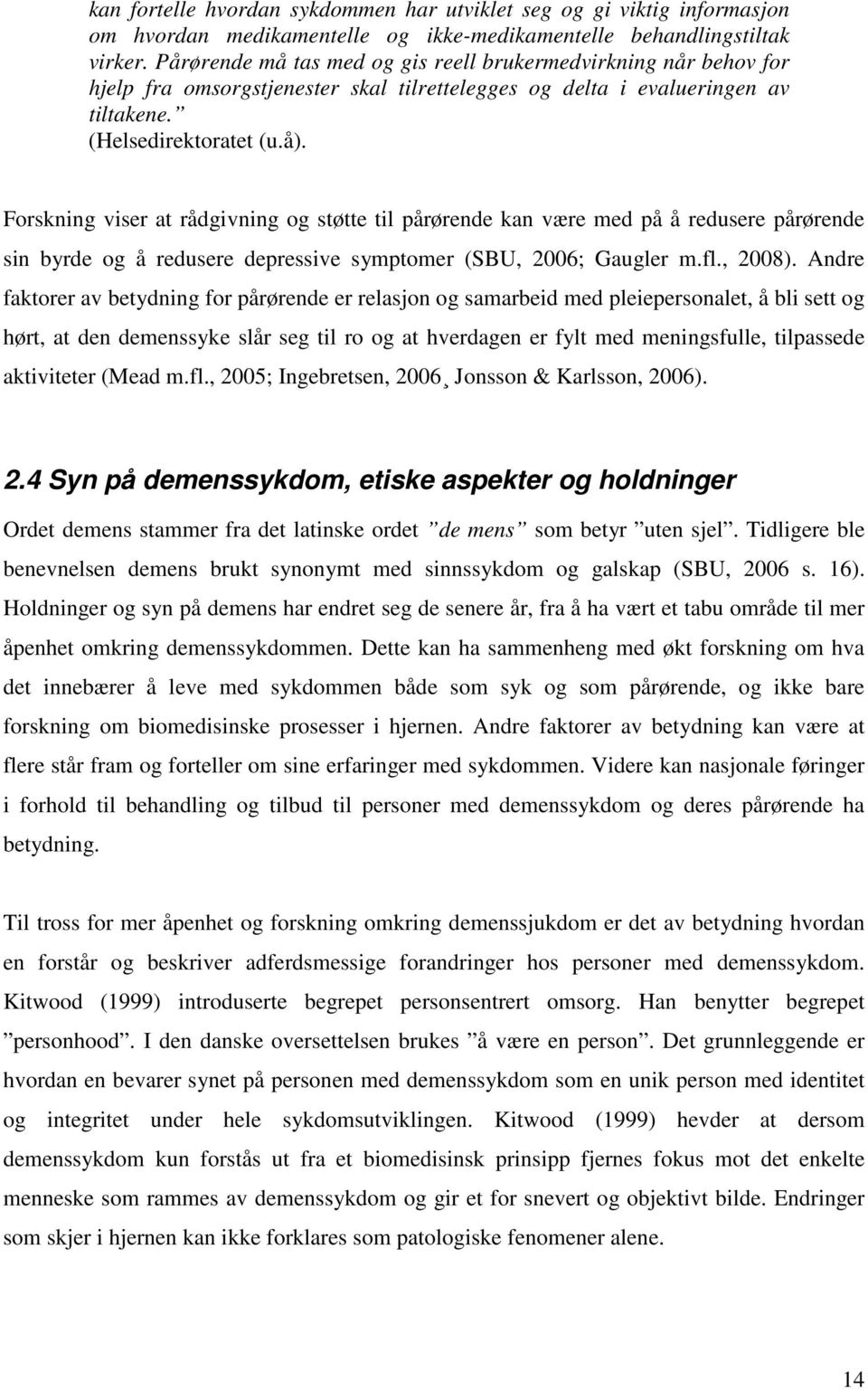 Forskning viser at rådgivning og støtte til pårørende kan være med på å redusere pårørende sin byrde og å redusere depressive symptomer (SBU, 2006; Gaugler m.fl., 2008).