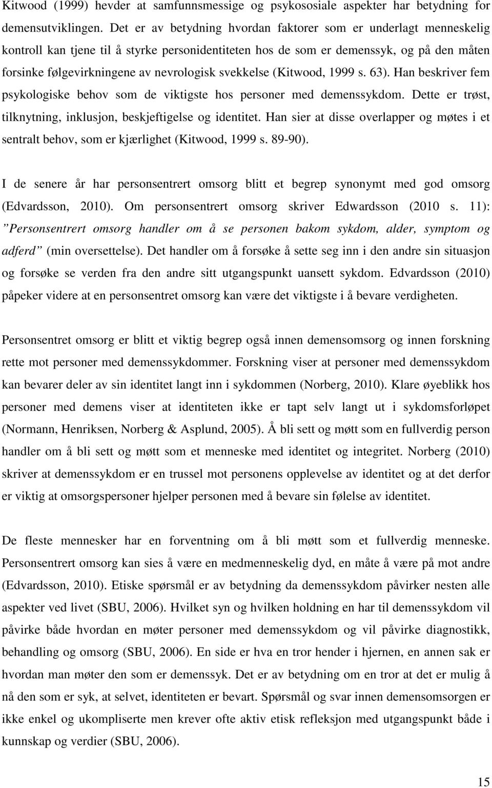 svekkelse (Kitwood, 1999 s. 63). Han beskriver fem psykologiske behov som de viktigste hos personer med demenssykdom. Dette er trøst, tilknytning, inklusjon, beskjeftigelse og identitet.